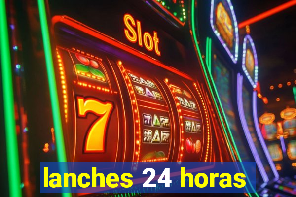 lanches 24 horas